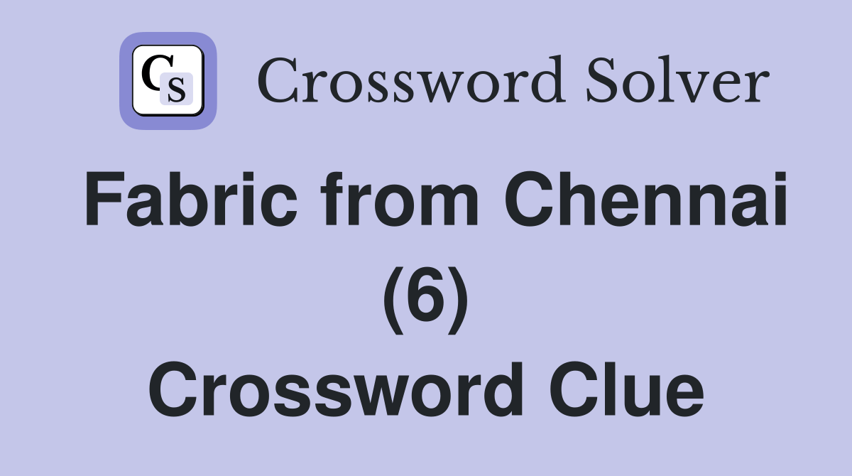 Fabric from Chennai (6) Crossword Clue Answers Crossword Solver